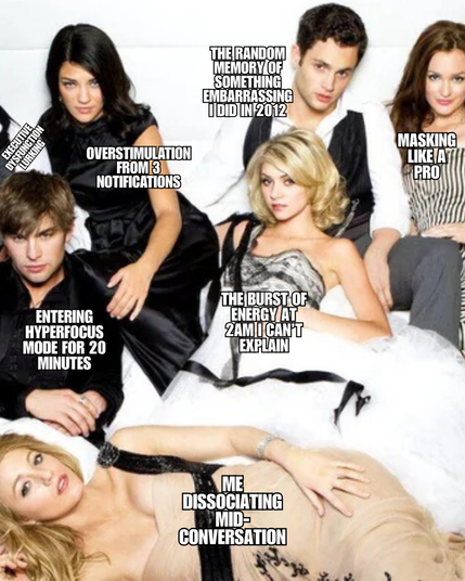 The image is a meme featuring a group of seven people, likely from a popular TV show, arranged in a semi-circle. Each person is labeled with a text that describes a common modern-day experience or behavior. The top left person is labeled "Executive Function Dysfunctional," the top center person says "The Random Memory of Something Embarrassing I Did in 2012," the top right person is labeled "Masking Like a Pro," the bottom left person says "Entering Hyperfocus Mode for 20 Minutes," the bottom center person is labeled "The Burst of Energy at 2am I Can't Explain," and the bottom right person is labeled "Me Dissociating Mid-Conversation." The person in the center is lying down, labeled "Overstimulation from 3 Notifications." The background is plain white, and the individuals are dressed in formal attire, suggesting a celebratory or formal event.