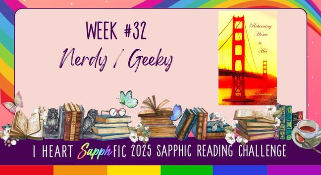"I Heart SapphFic 2025 Reading Challenge: Week #32 – Nerdy / Geeky" poster: A lot of books with a rainbow in the background and the cover of Jutta Swietlinski's novel Returning Home to Her.