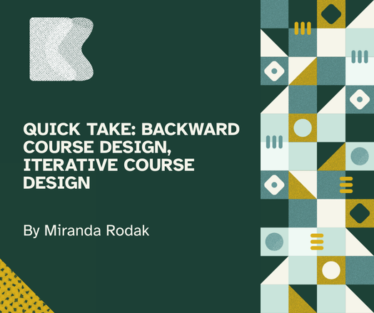 Dark green flyer with white lettering that reads "Quick Take: Backward Course Design, Iterative Course Design by Miranda Rodak"