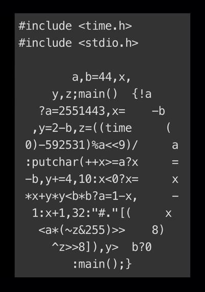 [ImageSource: IOCCC]

I’m profoundly impressed by one of [Ilya Kurdyukov]'s entries, which won the "Prize in phased periodicity." Its code is barely longer but arguably more decorative.

Formatted to look like a quarter-illuminated moon, its 295 characters of code draw the Earth's moon in its current phase on your console. For extra amusement value, it doesn't use any floating point. Instructions are provided how to amend a few characters to get the view from the southern hemisphere, or for more pleasing results if your terminal isn't bright-on-dark.

<https://www.ioccc.org/2024/kurdyukov1/index.html>

<https://youtu.be/b2WfQdGJS8s>

👾It reminds me of probably the most famous code comment of all time, by [Dennis Ritchie] in Sixth Edition UNIX:👾

/* You are not expected to understand this */

<https://web.archive.org/web/20040206202840/http://cm.bell-labs.com/cm/cs/who/dmr/odd.html>