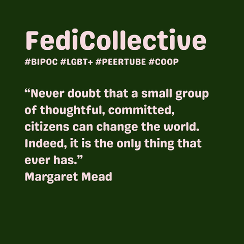 FediCollective poster with quote "Never doubt that a small group of thoughtful, committed citizens can change the world. Indeed, it is the only thing that ever has."
Margaret Mead