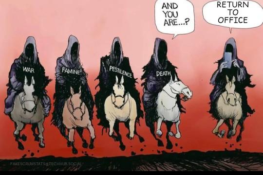 Cartoon of the 4 horsemen of the apocalypse are riding next to another unmarked horseman who is looking at their phone. Death turns to him and asks "And you are...?"
The 5th rider responds "Return to office"