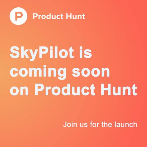 SkyPilot is coming soon on Product Hunt