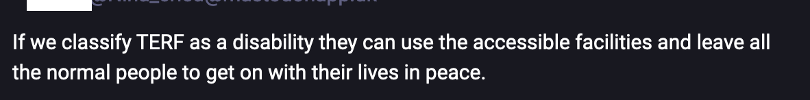 Poster's name redacted because unfortunately ableism is not rare and unique to them. "If we classify TERF as a disability they can use the accessible facilities and leave all the normal people to get on with their lives in peace."