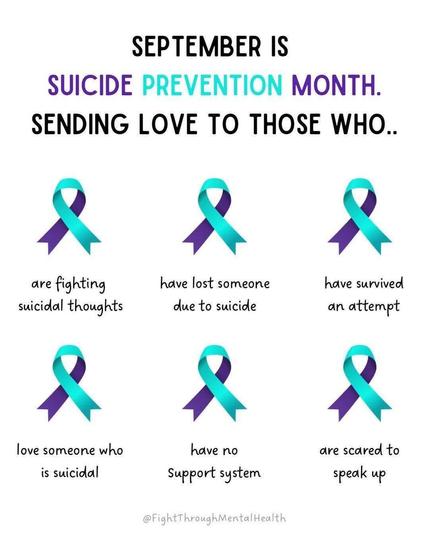 September is suicide prevention month. Sending love to those who - are fighting suicidal thoughts. - have lost someone due to suicide. - have survived a suicide attempt. - love someone who is suicidal. - have no support system. - are scared to speak up. @FightThroughMentalHealth