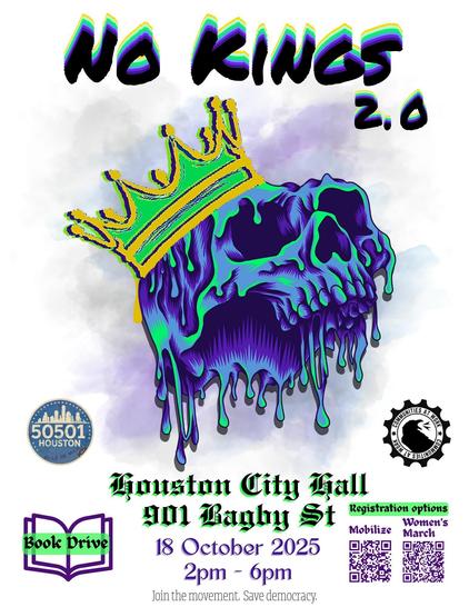 A white background event flyer with a large purple and green graphic of a melting skull wearing a superficial yellow and greem crown. It reads from top to bottom: No Kings 2.0 50501-Houston Logo. Communities At Work logo. Houston City Hall 901 Bagby St. Book Drive  Registration options: Mobilize, Women's March. 18 October 2025. 2pm - 6pm. Join the Movement. Save Democracy.