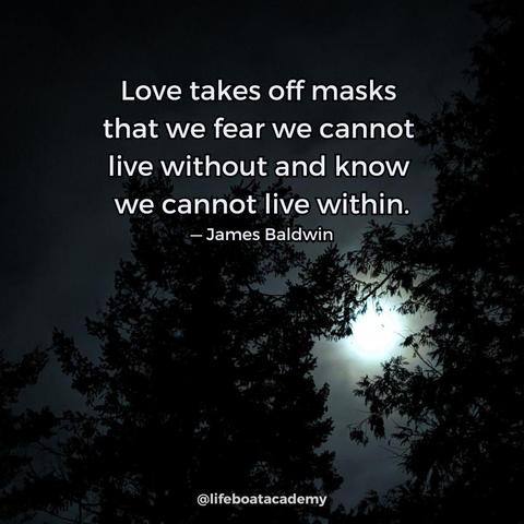 A social post from @lifeboatacademy which says: "Love takes off masks that we fear we cannot live without and know we cannot live within."
— James Baldwin