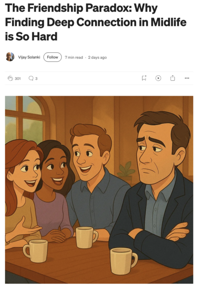 Screenshot of a story by Vijay Solanki with title “The Friendship Paradox: Why Finding Deep Connection in Midlife is So Hard” and a cartoon depiction of four people sitting at an indoor table, three smiling and talking while one looks on with a sad expression 

