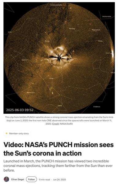 Story by Ethan Siegel titled “Video: NASA’s PUNCH mission sees the Sun’s corona in action” and satellite image of a coronal mass ejection from the Sun